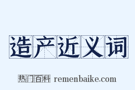 造产近义词是什么意思的图片